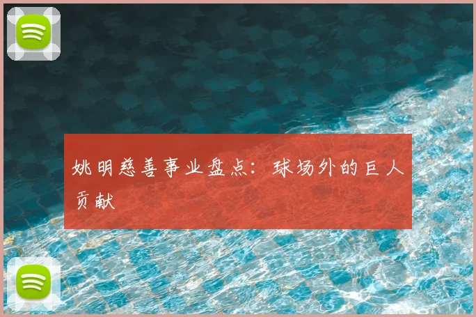 姚明慈善事业盘点:球场外的巨人贡献